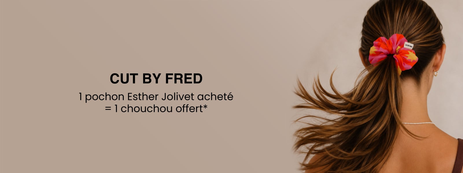 1 chouchou offert pour tout achat d'un pochon Esther Jolivet* 1 chouchou offert pour tout achat d'un pochon Esther Jolivet*