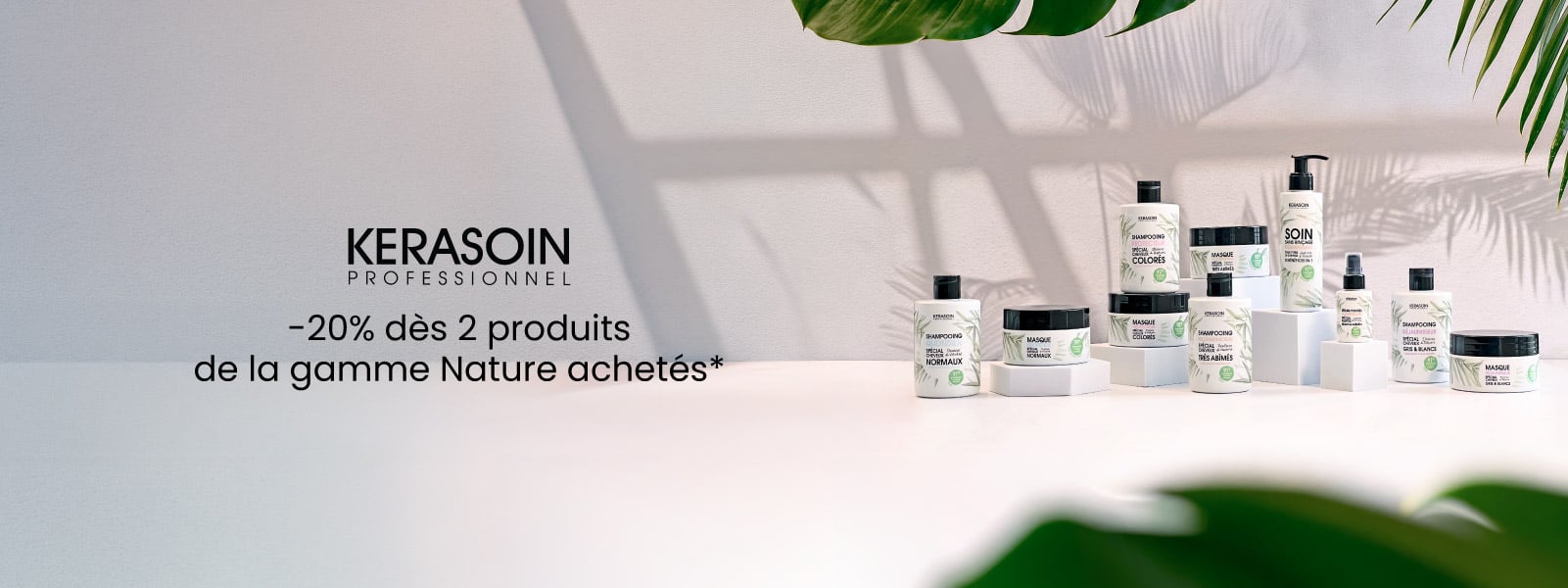 Profitez de -20% dès 2 produits achetés de la gamme Nature par Kerasoin* Profitez de -20% dès 2 produits achetés de la gamme Nature par Kerasoin*