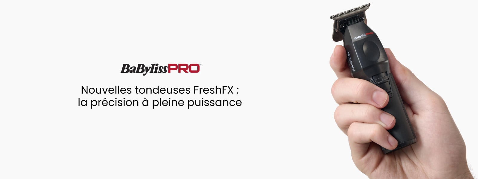 Découvrez FreshFX de BaBylissPRO : des tondeuses puissantes et ergonomiques conçues pour des coupes rapides, fluides et ultra précises. Découvrez FreshFX de BaBylissPRO : des tondeuses puissantes et ergonomiques conçues pour des coupes rapides, fluides et ultra précises.